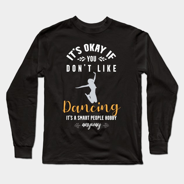 it's okay if you don't like dancing, It's a smart people hobby anyway Long Sleeve T-Shirt by Teekingdom